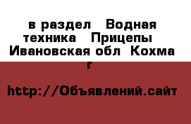  в раздел : Водная техника » Прицепы . Ивановская обл.,Кохма г.